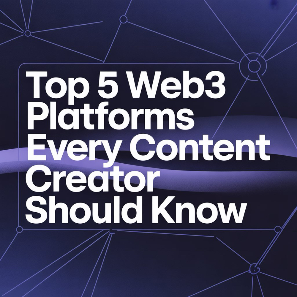 Top 5 Web3 Platforms Every Content Creator Should Know