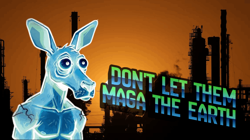 Don't let them MAGA the earth