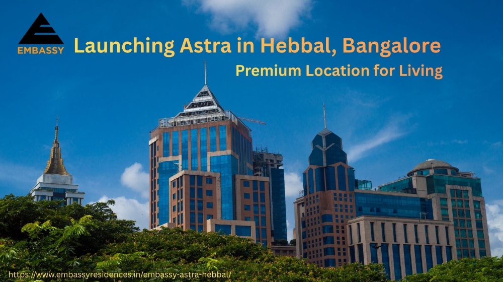 Embassy Astra Hebbal – A Prime Investment Destination in North Bangalore’s Fastest Growing Hub