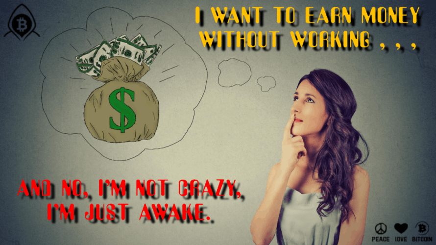 I Want To Earn Money Without Working... And No, I'm Not Crazy, I'm Just Awake.