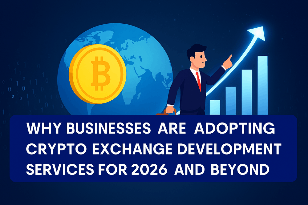 Why Businesses Are Adopting Crypto Exchange Development Services for 2026 and Beyond