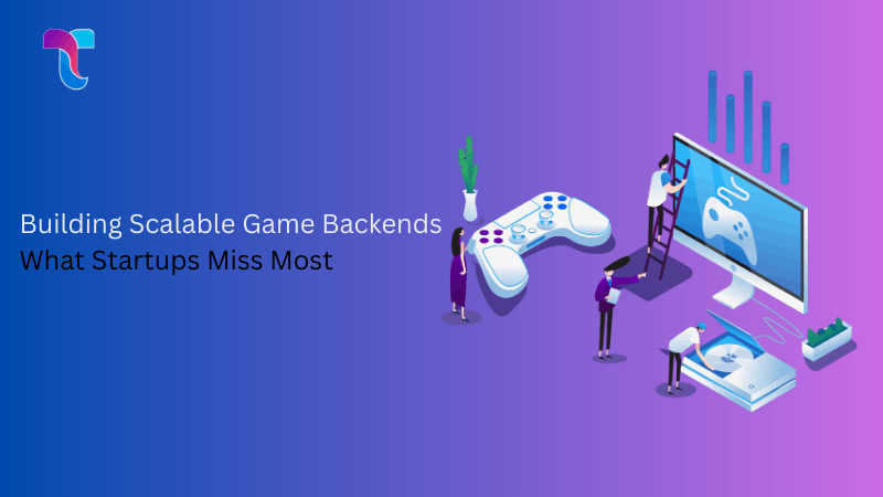 Building Scalable Game Backends: What Startups Miss Most