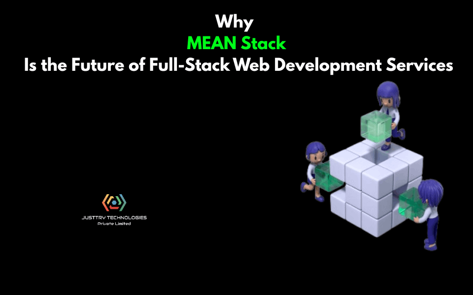 Why MEAN Stack Is the Future of Full-Stack Web Development Services
