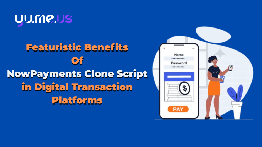 Featuristic Benefits of NowPayments Clone Script in Digital Transaction Platforms