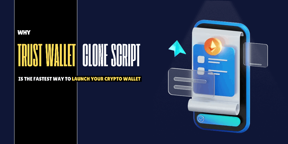 Why a Trust Wallet Clone Script is the Fastest Way to Launch Your Crypto Wallet